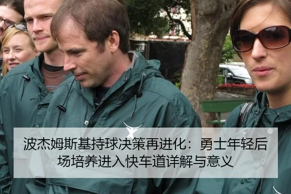 波杰姆斯基持球决策再进化：勇士年轻后场培养进入快车道详解与意义